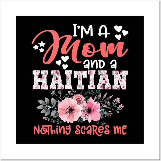 I'm Mom and Haitian Nothing Scares Me Floral Haiti Mother Gift Wall Art by Kens Shop